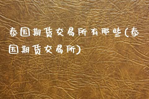 泰国期货交易所有那些(泰国期货交易所)_https://www.zztgc.com_期货行情_第1张
