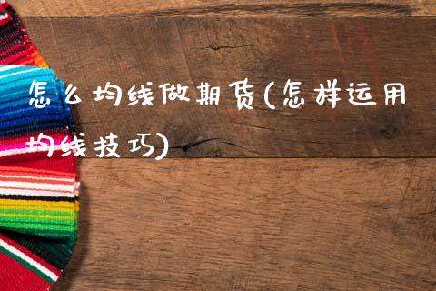 怎么均线做期货(怎样运用均线技巧)_https://www.zztgc.com_黄金期货_第1张