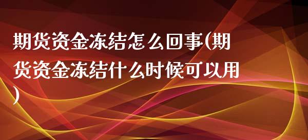 期货资金冻结怎么回事(期货资金冻结什么时候可以用)_https://www.zztgc.com_期货直播_第1张
