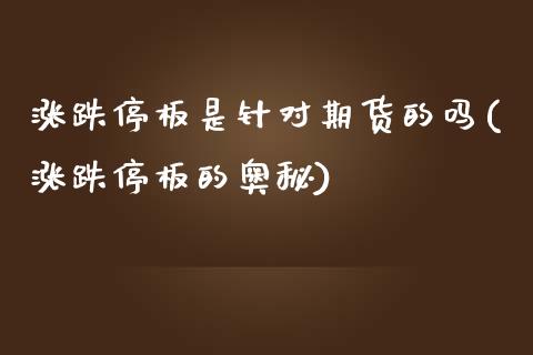涨跌停板是针对期货的吗(涨跌停板的奥秘)_https://www.zztgc.com_期货行情_第1张