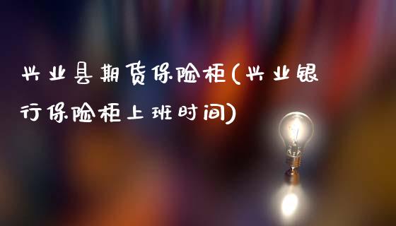 兴业县期货保险柜(兴业银行保险柜上班时间)_https://www.zztgc.com_原油期货_第1张