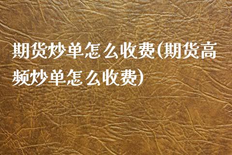 期货炒单怎么收费(期货高频炒单怎么收费)_https://www.zztgc.com_期货行情_第1张
