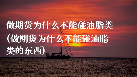 做期货为什么不能碰油脂类(做期货为什么不能碰油脂类的东西)_https://www.zztgc.com_黄金期货_第1张
