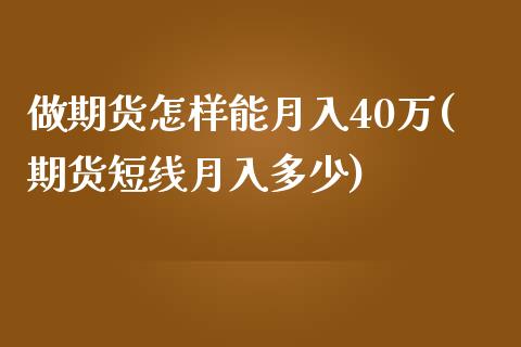 做期货怎样能月入40万(期货短线月入多少)_https://www.zztgc.com_期货直播_第1张