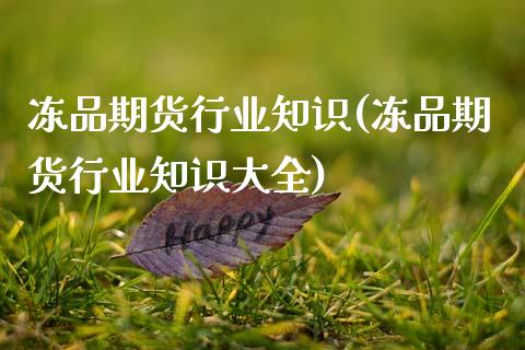 冻品期货行业知识(冻品期货行业知识大全)_https://www.zztgc.com_期货入门_第1张