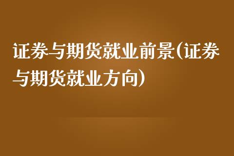 证券与期货就业前景(证券与期货就业方向)_https://www.zztgc.com_原油期货_第1张