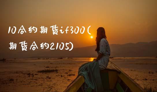10合约期货if300(期货合约2105)_https://www.zztgc.com_期货直播_第1张