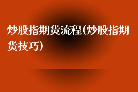 炒股指期货流程(炒股指期货技巧)_https://www.zztgc.com_期货行情_第1张