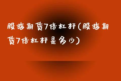 股指期货7倍杠杆(股指期货7倍杠杆是多少)_https://www.zztgc.com_黄金期货_第1张