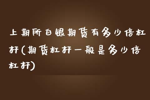 上期所白银期货有多少倍杠杆(期货杠杆一般是多少倍杠杆)_https://www.zztgc.com_期货行情_第1张