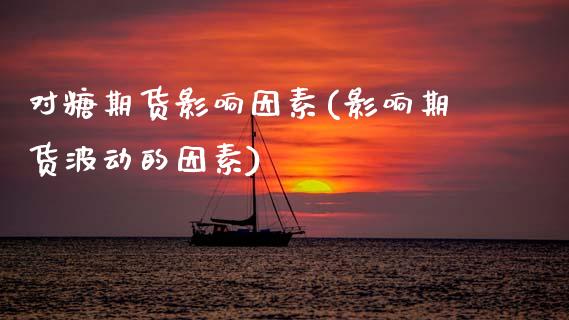 对糖期货影响因素(影响期货波动的因素)_https://www.zztgc.com_期货行情_第1张