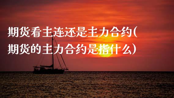 期货看主连还是主力合约(期货的主力合约是指什么)_https://www.zztgc.com_期货入门_第1张