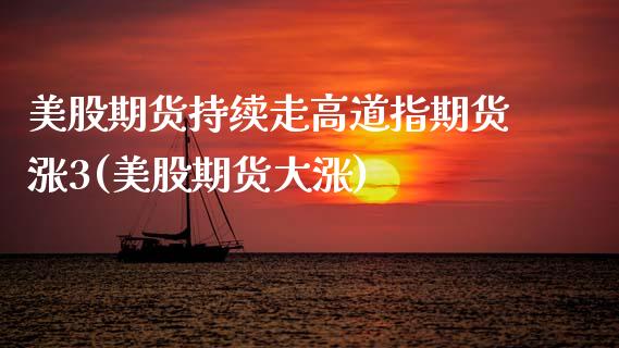 美股期货持续走高道指期货涨3(美股期货大涨)_https://www.zztgc.com_期货入门_第1张