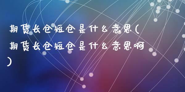 期货长仓短仓是什么意思(期货长仓短仓是什么意思啊)_https://www.zztgc.com_黄金期货_第1张