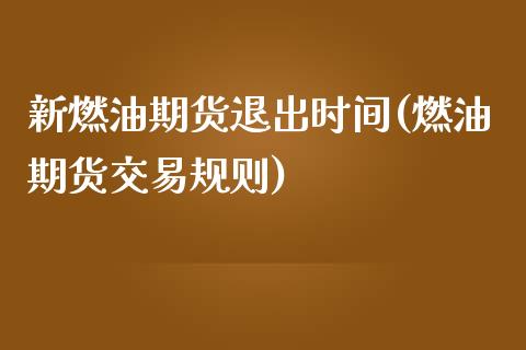 新燃油期货退出时间(燃油期货交易规则)_https://www.zztgc.com_黄金期货_第1张
