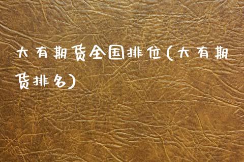 大有期货全国排位(大有期货排名)_https://www.zztgc.com_期货行情_第1张