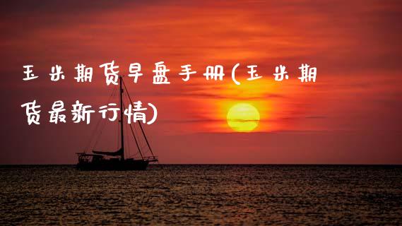 玉米期货早盘手册(玉米期货最新行情)_https://www.zztgc.com_期货直播_第1张