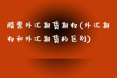 股票外汇期货期权(外汇期权和外汇期货的区别)_https://www.zztgc.com_期货直播_第1张