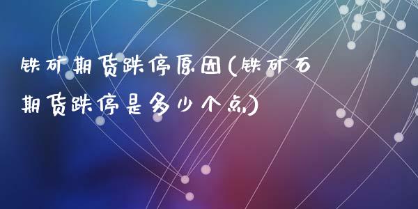 铁矿期货跌停原因(铁矿石期货跌停是多少个点)_原油期货_第1张_珍投期货网 铁矿期货跌停原因(铁矿石期货跌停是多少个点)_https://www.zztgc.com_原油期货_第1张