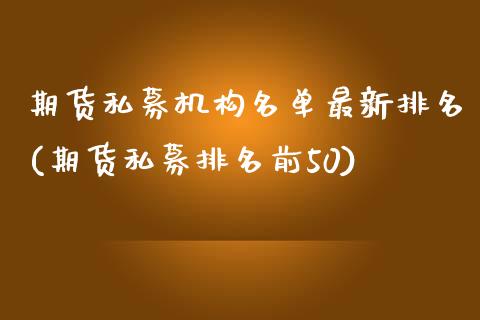 期货私募机构名单最新排名(期货私募排名前50)_https://www.zztgc.com_期货开户_第1张