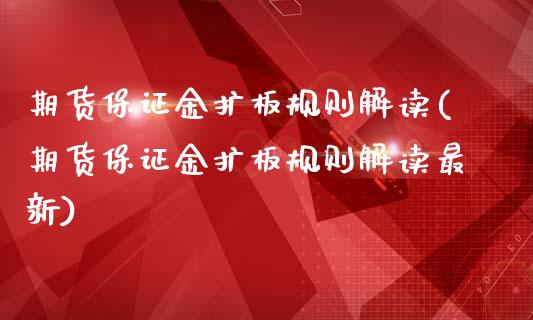 期货保证金扩板规则解读(期货保证金扩板规则解读最新)_https://www.zztgc.com_原油期货_第1张