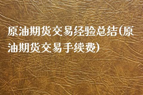 原油期货交易经验总结(原油期货交易手续费)_https://www.zztgc.com_期货行情_第1张