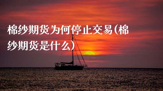 棉纱期货为何停止交易(棉纱期货是什么)_https://www.zztgc.com_期货开户_第1张