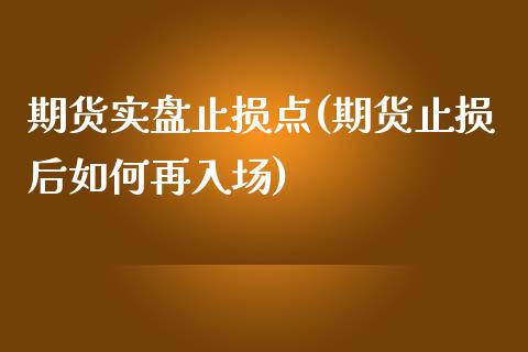 期货实盘止损点(期货止损后如何再入场)_https://www.zztgc.com_期货开户_第1张