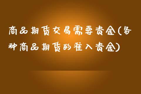 商品期货交易需要资金(各种商品期货的准入资金)_https://www.zztgc.com_期货直播_第1张
