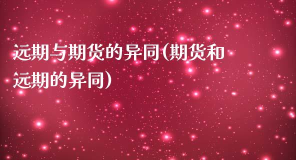 远期与期货的异同(期货和远期的异同)_https://www.zztgc.com_黄金期货_第1张