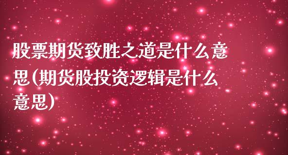 股票期货致胜之道是什么意思(期货股投资逻辑是什么意思)_https://www.zztgc.com_期货行情_第1张