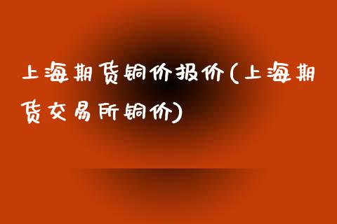 上海期货铜价报价(上海期货交易所铜价)_https://www.zztgc.com_期货入门_第1张