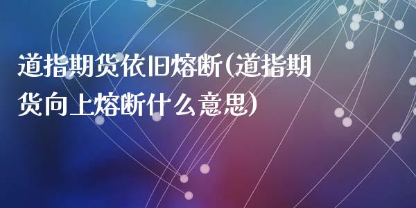 道指期货依旧熔断(道指期货向上熔断什么意思)_https://www.zztgc.com_期货直播_第1张