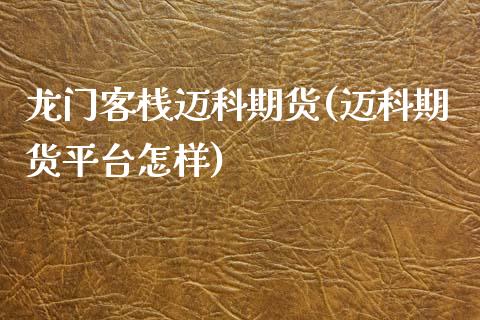 龙门客栈迈科期货(迈科期货平台怎样)_https://www.zztgc.com_原油期货_第1张