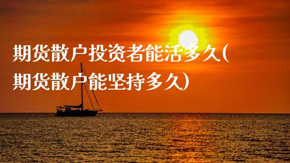 期货散户投资者能活多久(期货散户能坚持多久)_https://www.zztgc.com_黄金期货_第1张