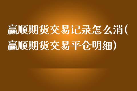 赢顺期货交易记录怎么消(赢顺期货交易平仓明细)_https://www.zztgc.com_黄金期货_第1张