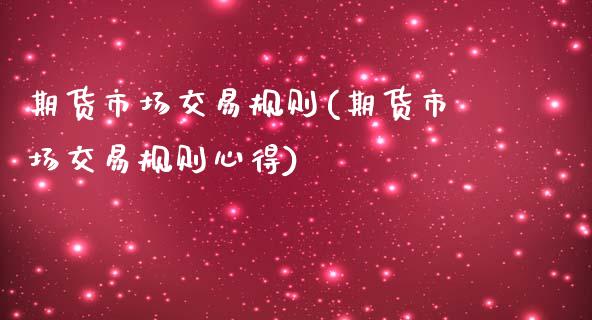 期货市场交易规则(期货市场交易规则心得)_https://www.zztgc.com_期货直播_第1张