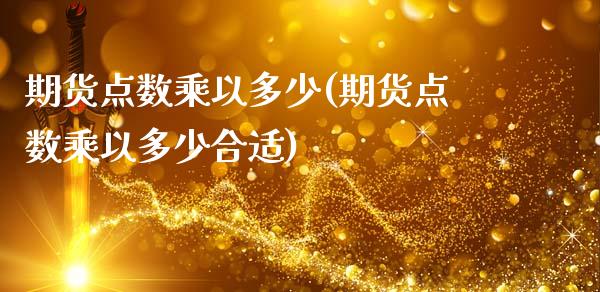 期货点数乘以多少(期货点数乘以多少合适)_https://www.zztgc.com_期货直播_第1张