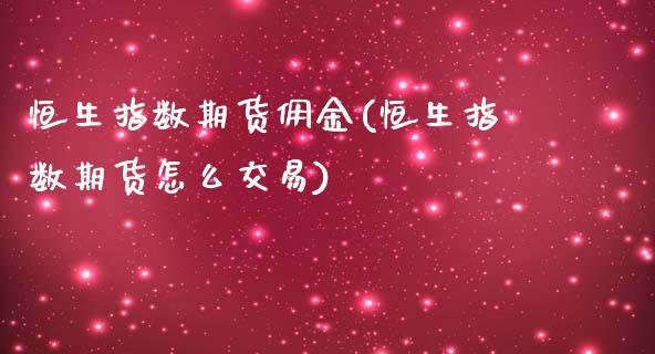 恒生指数期货佣金(恒生指数期货怎么交易)_https://www.zztgc.com_期货行情_第1张