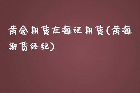黄金期货左海证期货(黄海期货经纪)_https://www.zztgc.com_原油期货_第1张