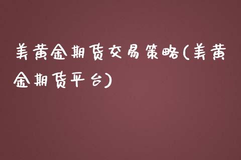 美黄金期货交易策略(美黄金期货平台)_https://www.zztgc.com_原油期货_第1张