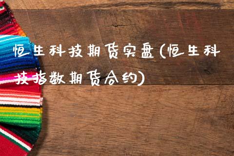 恒生科技期货实盘(恒生科技指数期货合约)_https://www.zztgc.com_期货直播_第1张