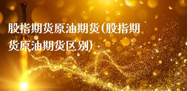 股指期货原油期货(股指期货原油期货区别)_https://www.zztgc.com_原油期货_第1张