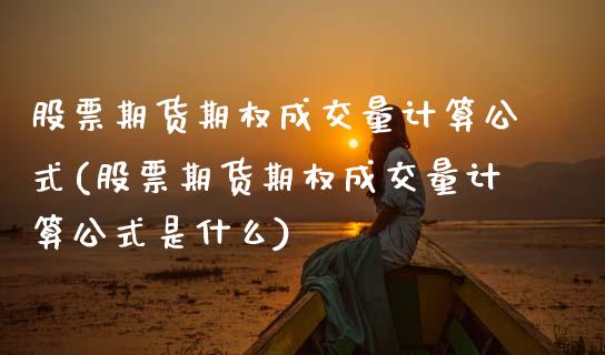 股票期货期权成交量计算公式(股票期货期权成交量计算公式是什么)_https://www.zztgc.com_期货入门_第1张