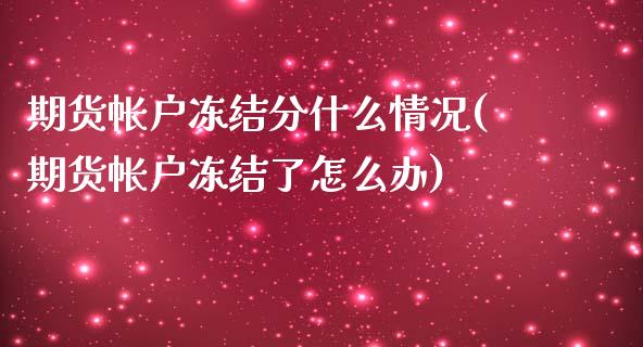 期货帐户冻结分什么情况(期货帐户冻结了怎么办)_https://www.zztgc.com_期货行情_第1张