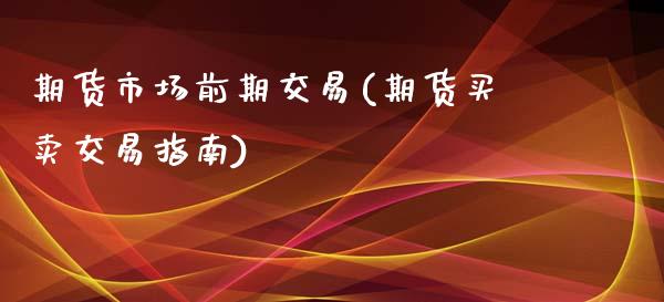 期货市场前期交易(期货买卖交易指南)_https://www.zztgc.com_期货行情_第1张