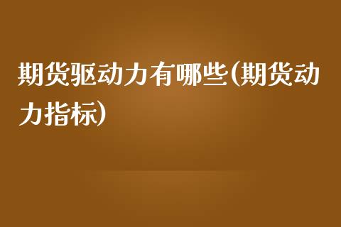 期货驱动力有哪些(期货动力指标)_https://www.zztgc.com_黄金期货_第1张
