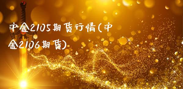 沪金2105期货行情(沪金2106期货)_https://www.zztgc.com_黄金期货_第1张