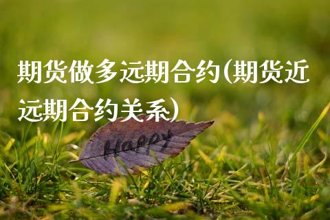 期货做多远期合约(期货近远期合约关系)_https://www.zztgc.com_黄金期货_第1张