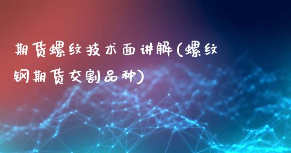 期货螺纹技术面讲解(螺纹钢期货交割品种)_https://www.zztgc.com_原油期货_第1张